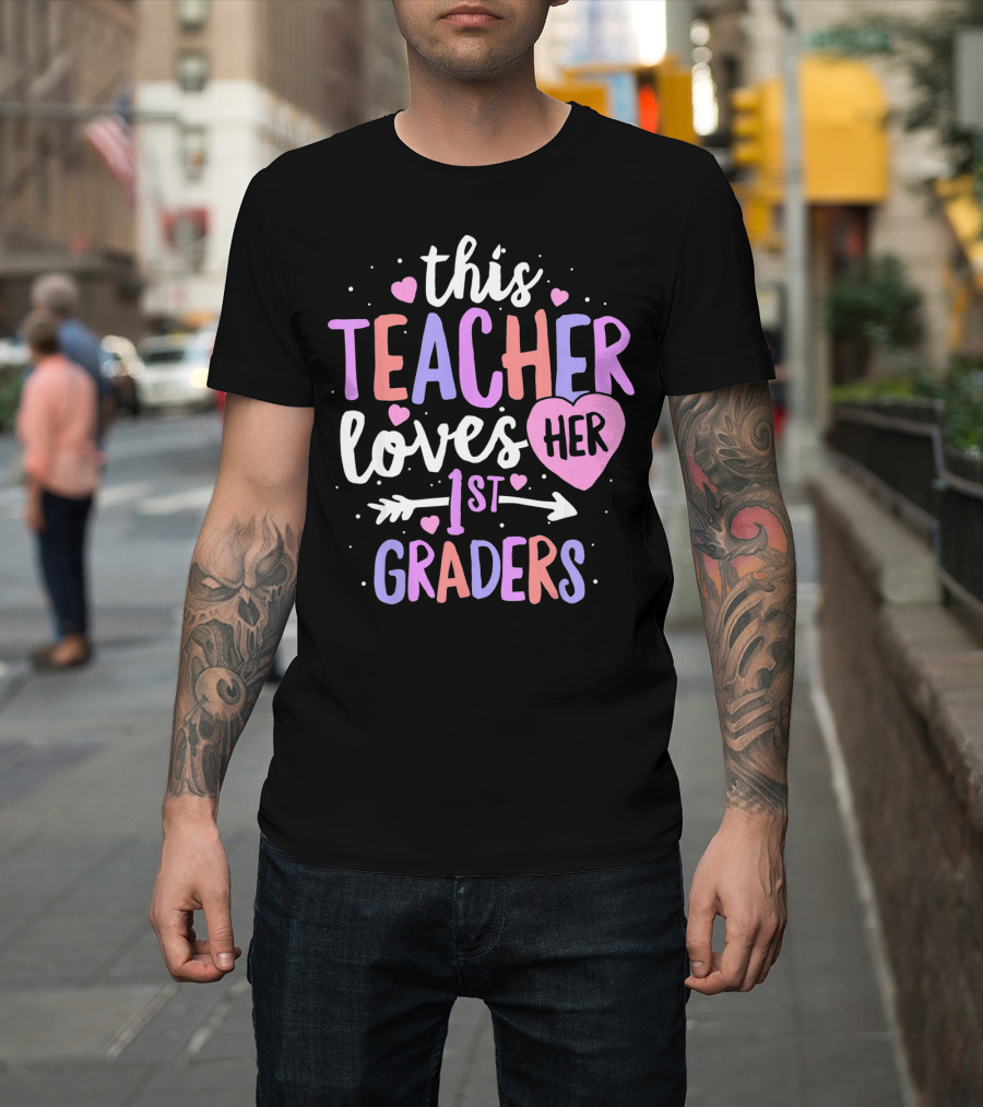 This Teacher Loves Her First Graders with Hearts and Arrow T-Shirt