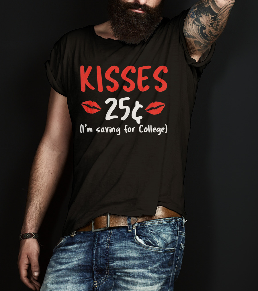 Kisses 25¢ I'm Saving For College Valentine Humor T-Shirt