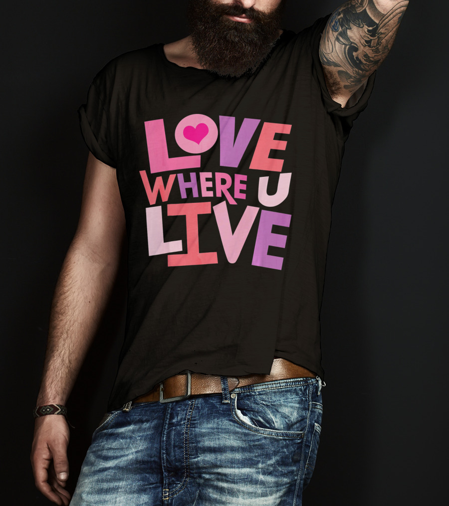 Valentines Day Love Where U Live Heart T-Shirt