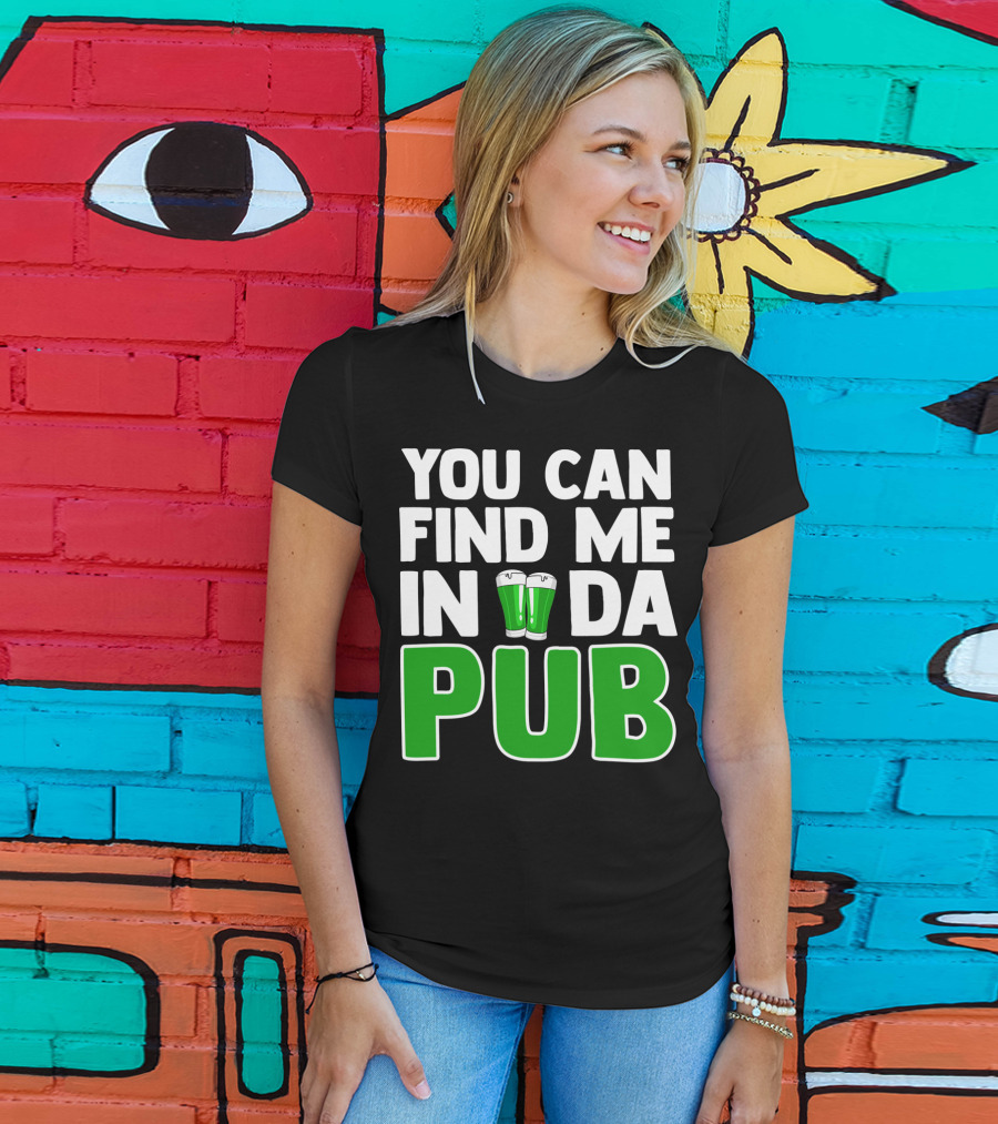 St. Patrick's Day You Can Find Me In Da Pub T-Shirt
