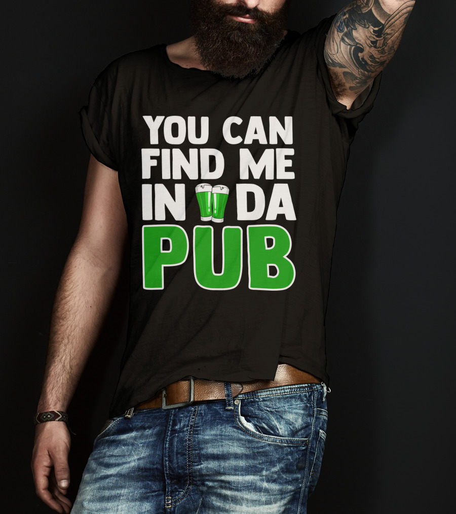 St. Patrick's Day You Can Find Me In Da Pub T-Shirt