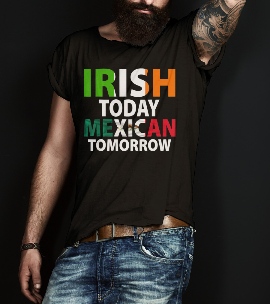 Irish Today Mexican Tomorrow St. Patrick's Day Mexico T-Shirt