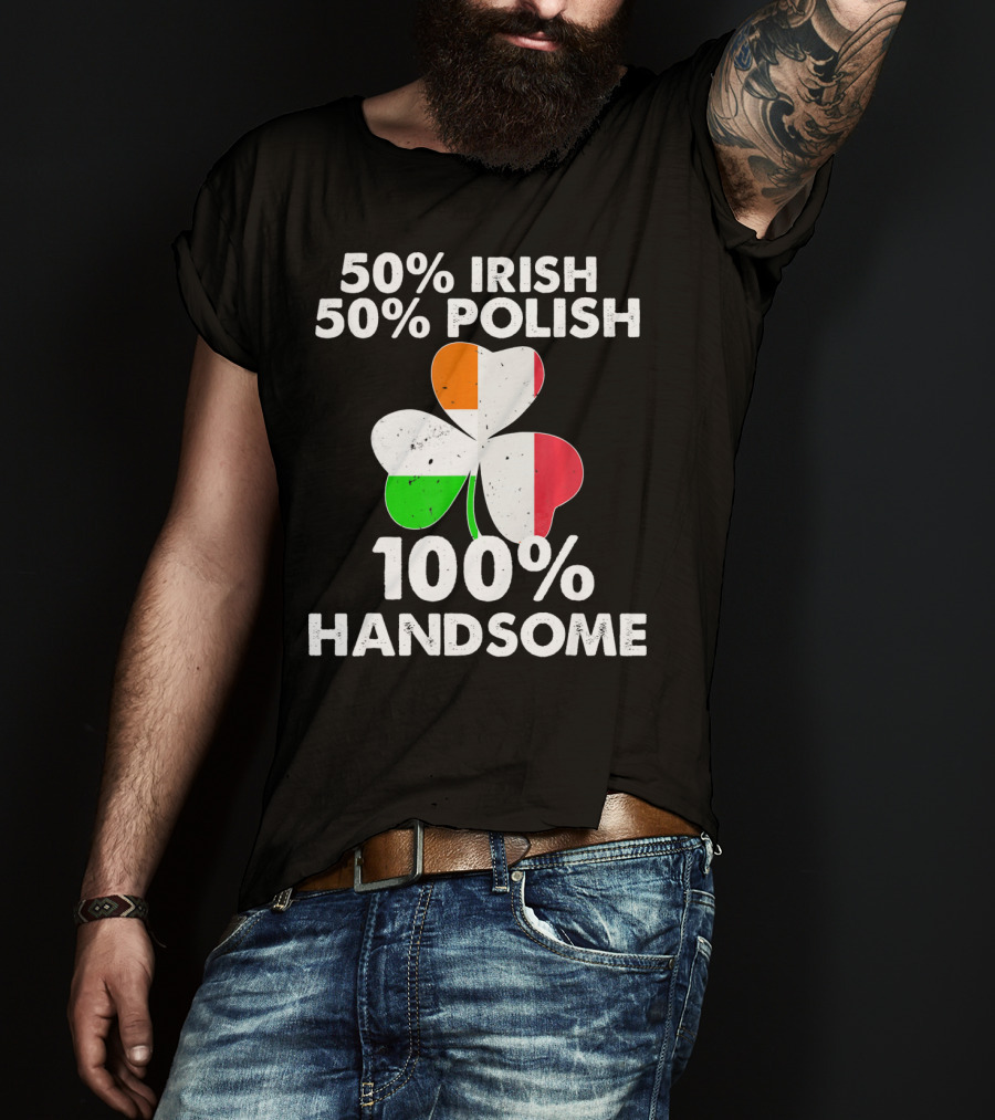 50% Irish 50% Polish 100% Handsome Shamrock T-Shirt