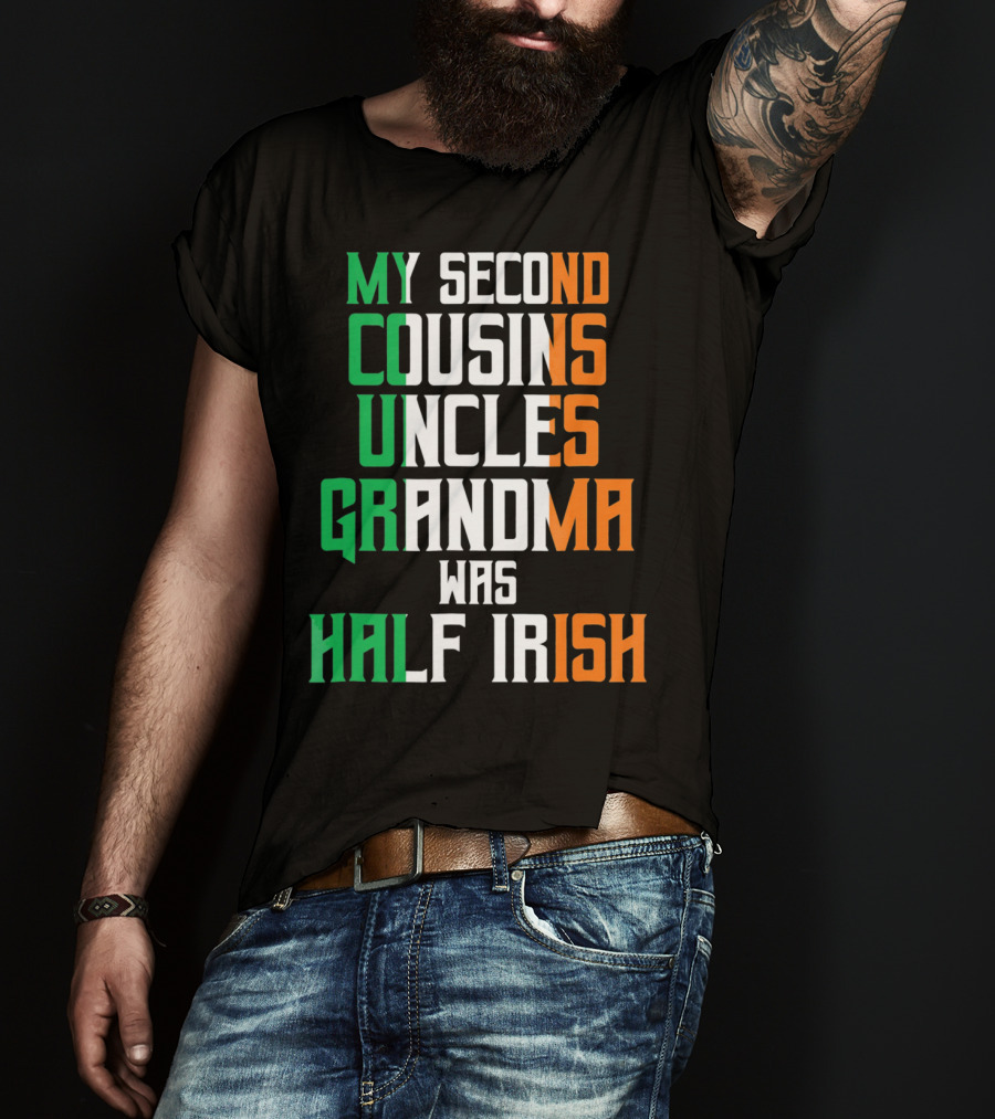 My Second Cousins Uncles Grandma Was Half Irish St. Paddys Day T-Shirt