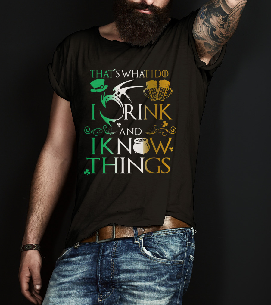 That's What I Do I Drink And I Know Things Saint Patrick T-Shirt