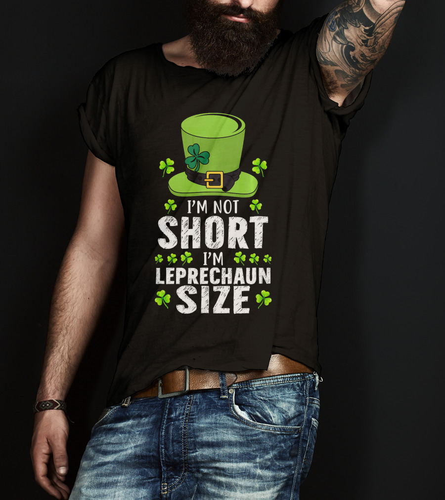 I'm Not Short I'm Leprechaun Size Funny St. Patrick's Day Hat And Shamrocks T-Shirt