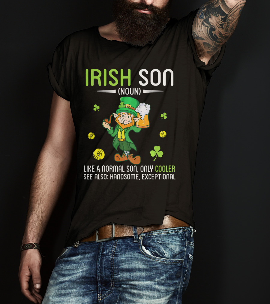 Irish Son Noun Leprechaun Drink Beer Like A Normal Son Only Cooler See Also Handsome Exceptional T-Shirt