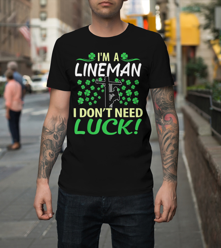I'm A Lineman I Don't Need Luck Shamrock Climbing T-Shirt