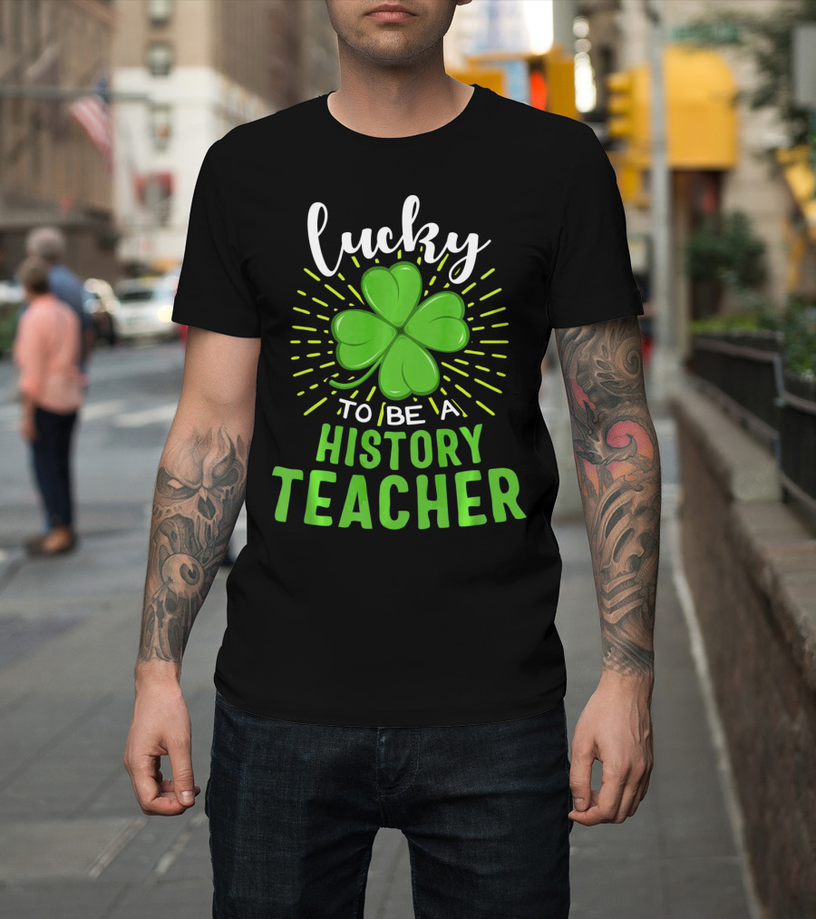 Lucky To Be A History Teacher St Patrick's Day Shamrock T-Shirt