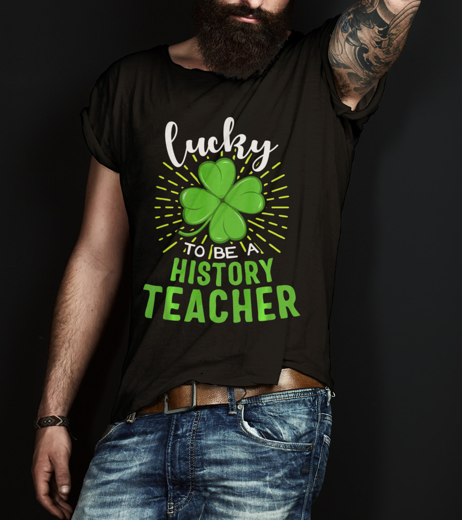 Lucky To Be A History Teacher St Patrick's Day Shamrock T-Shirt