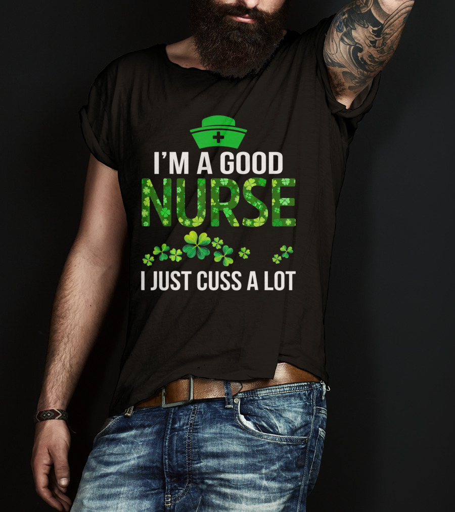 I'm A Good Nurse I Just Cuss A Lot Shamrock Pattern Hat T-Shirt