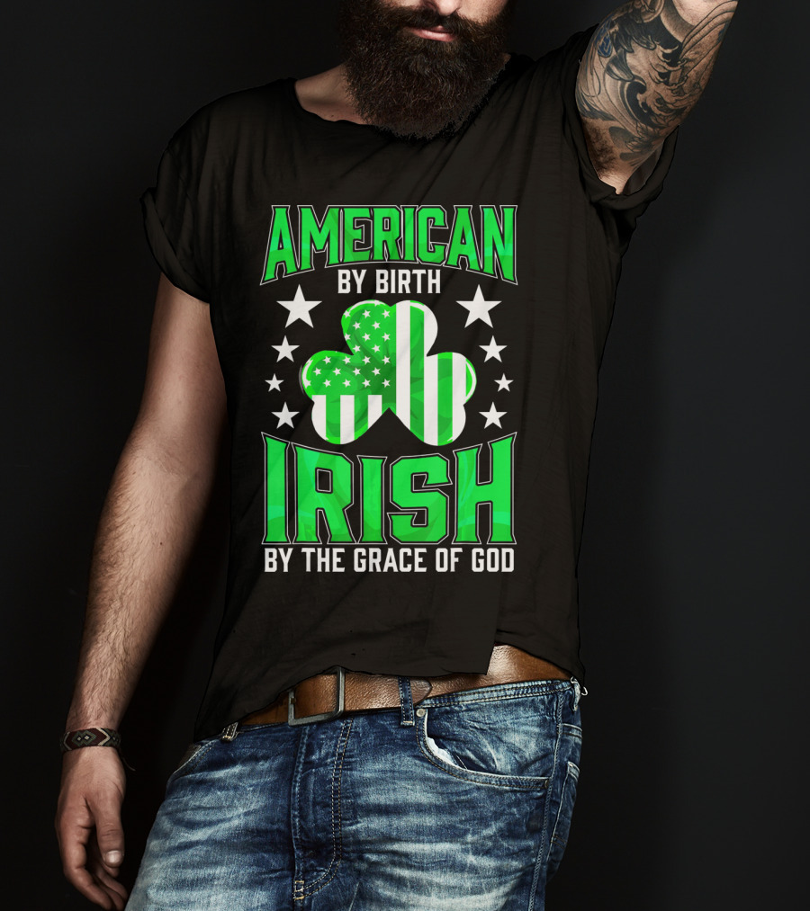 American By Birth Irish By The Grace Of God T-Shirt