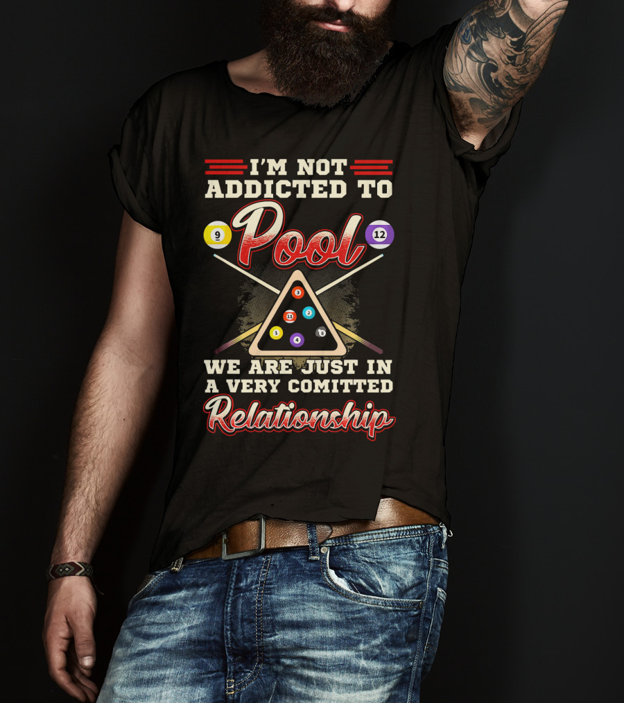 I'm Not Addicted To Pool We Are Just In A Very Committed Relationship 9 12 8 Ball Billiards T-Shirt