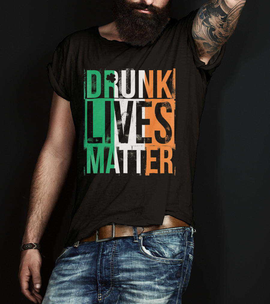 St Patricks Day Drunk Lives Matter Irish Flag Colors T-Shirt