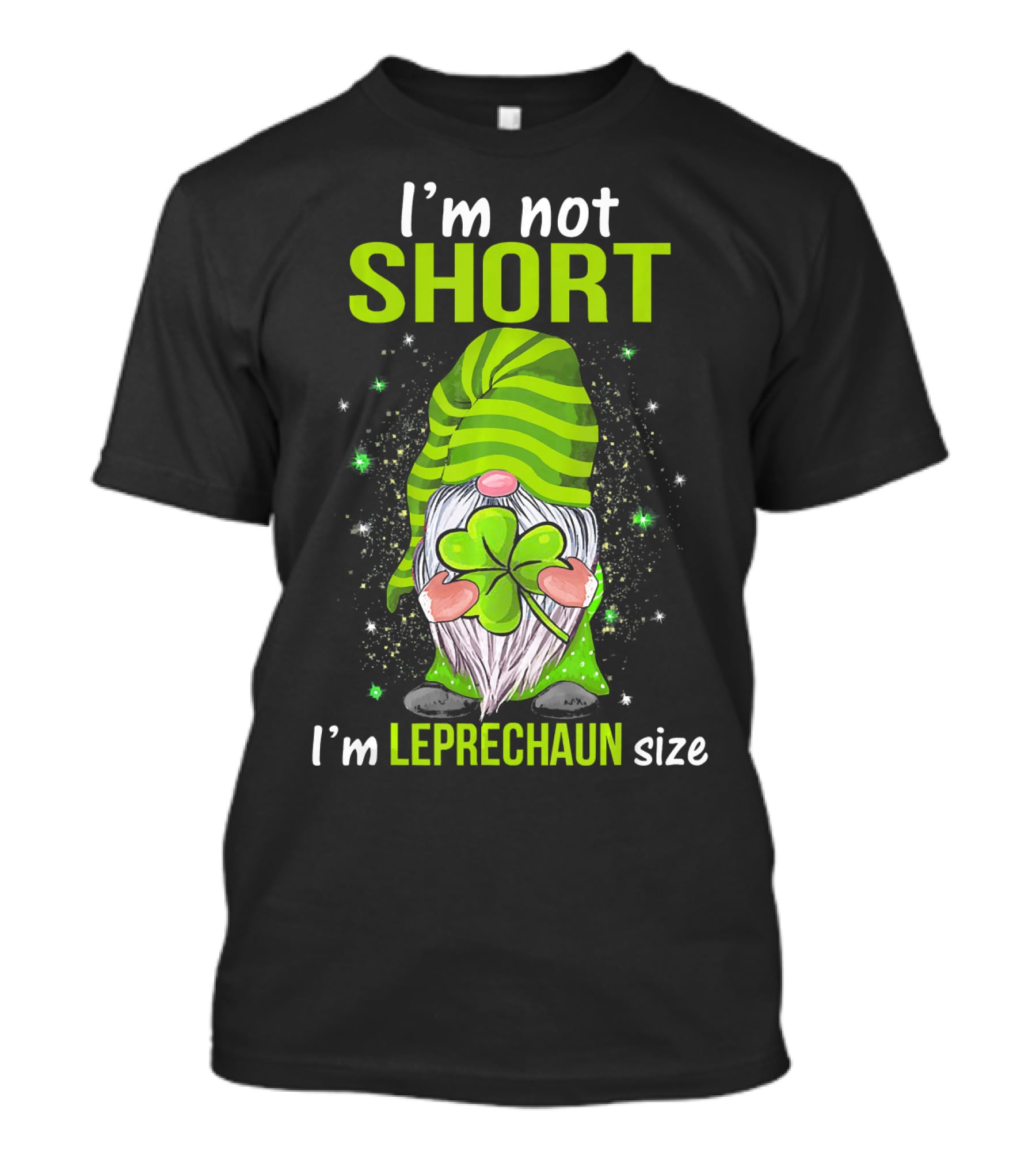 I'm Not Short I'm Leprechaun Size Gnome Holding Shamrock T-Shirt