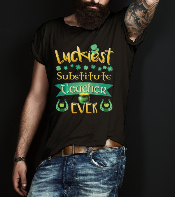 Luckiest Substitute Teacher Ever Clover Hat Horseshoes Pot Of Gold T-Shirt