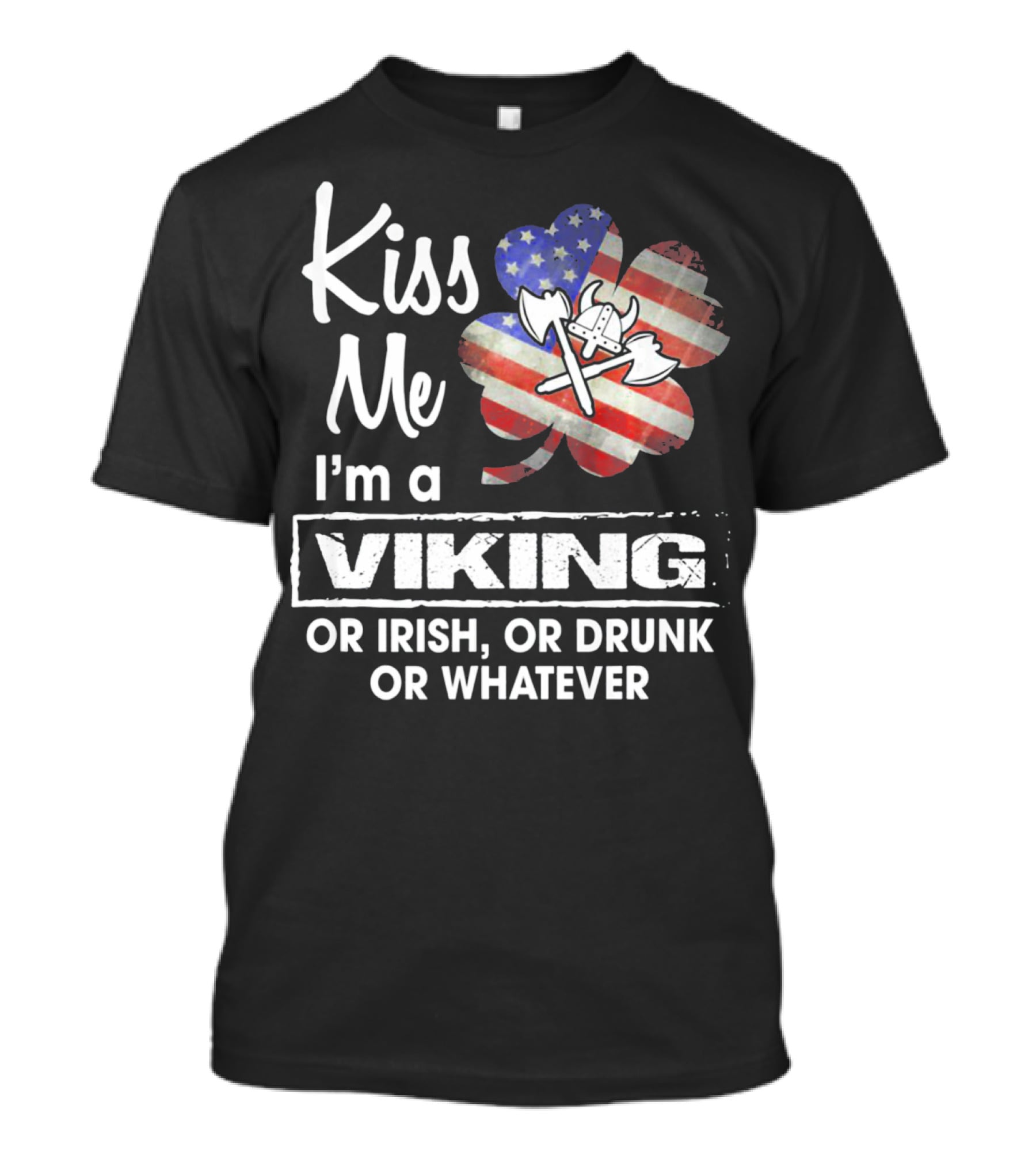 Kiss Me I'm A Viking Or Irish Or Drunk Or Whatever T-Shirt