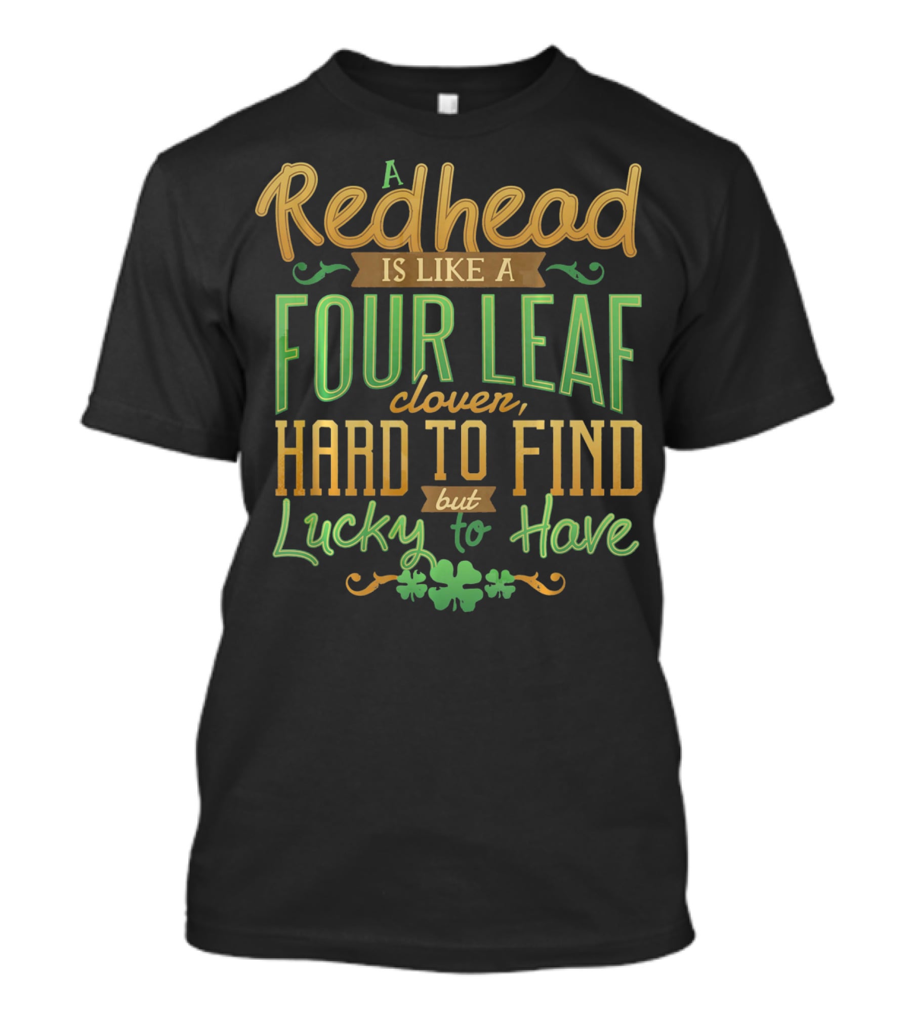 A Redhead Is Like A Four Leaf Clover Hard To Find But Lucky To Have St. Patrick's Day T-Shirt