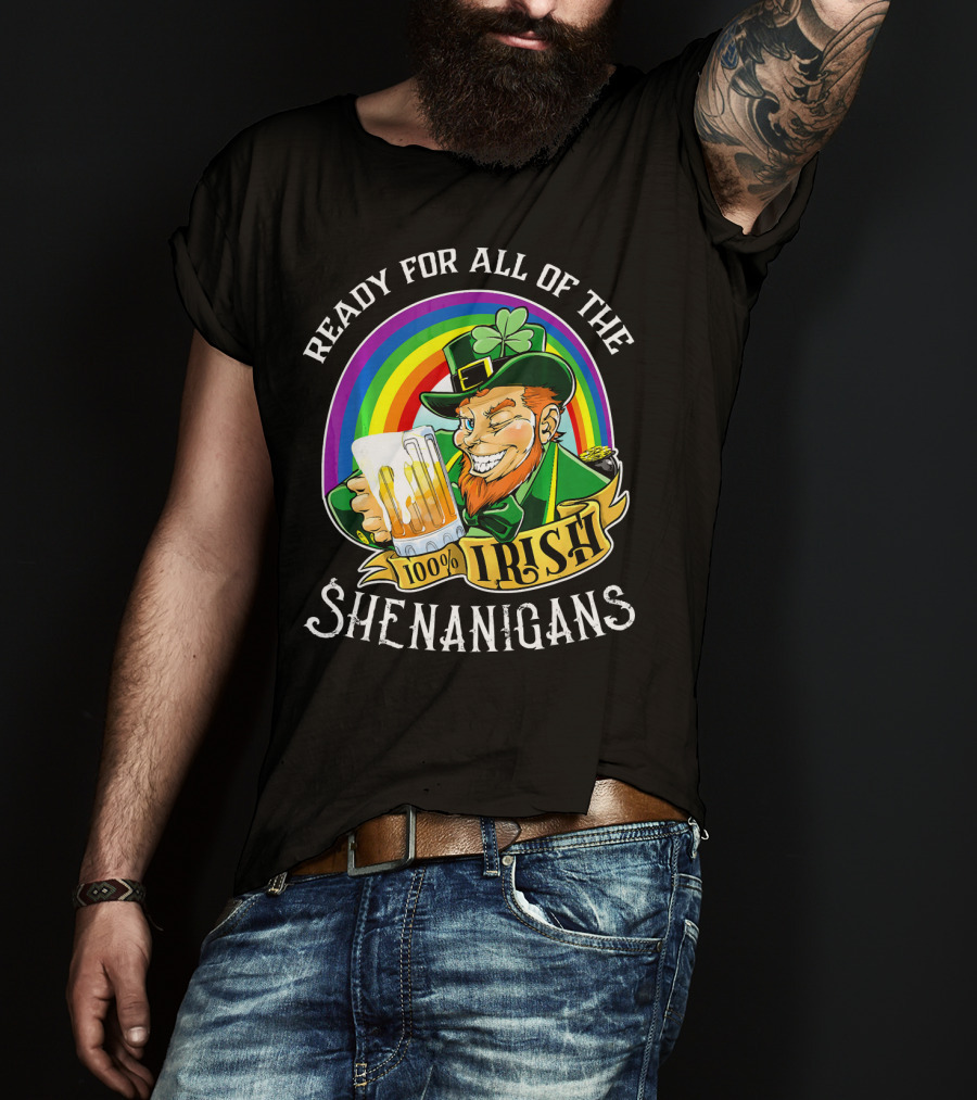 Ready For All Of The 100% Irish Shenanigans T-Shirt