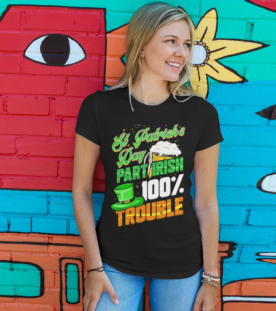 St Patrick's Day Part Irish 100% Trouble T-Shirt
