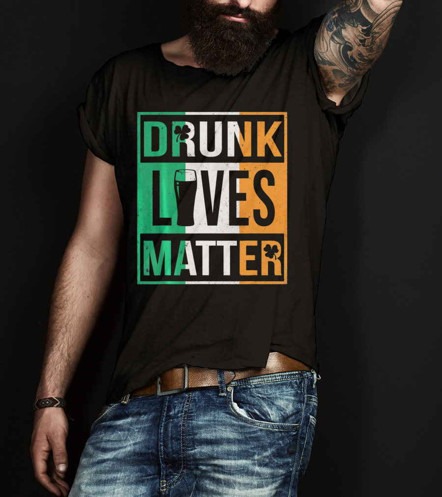 Drunk Lives Matter St Patricks Irish Flag Colors Pint Shamrocks T-Shirt