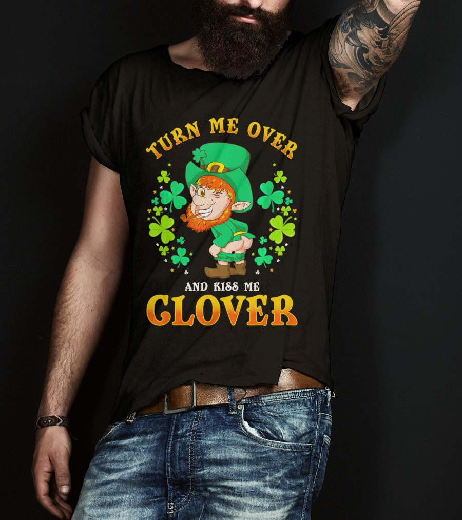 Turn ME Over And Kiss ME Clover T-Shirt