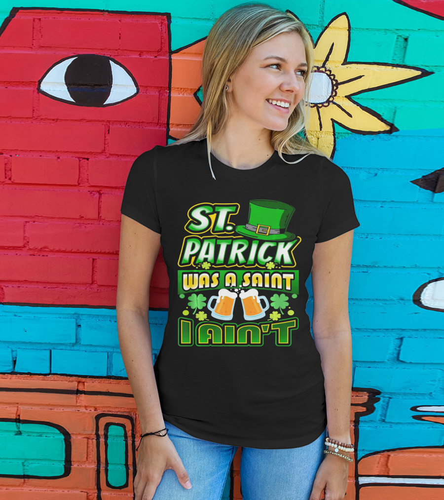 ST. Patrick Was A Saint I Ain't With Green Hat And Beer Mugs T-Shirt