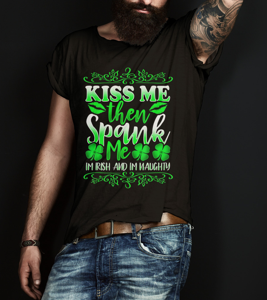Kiss Me Then Spank Me I'm Irish And I'm Naughty Shamrock Lips T-Shirt