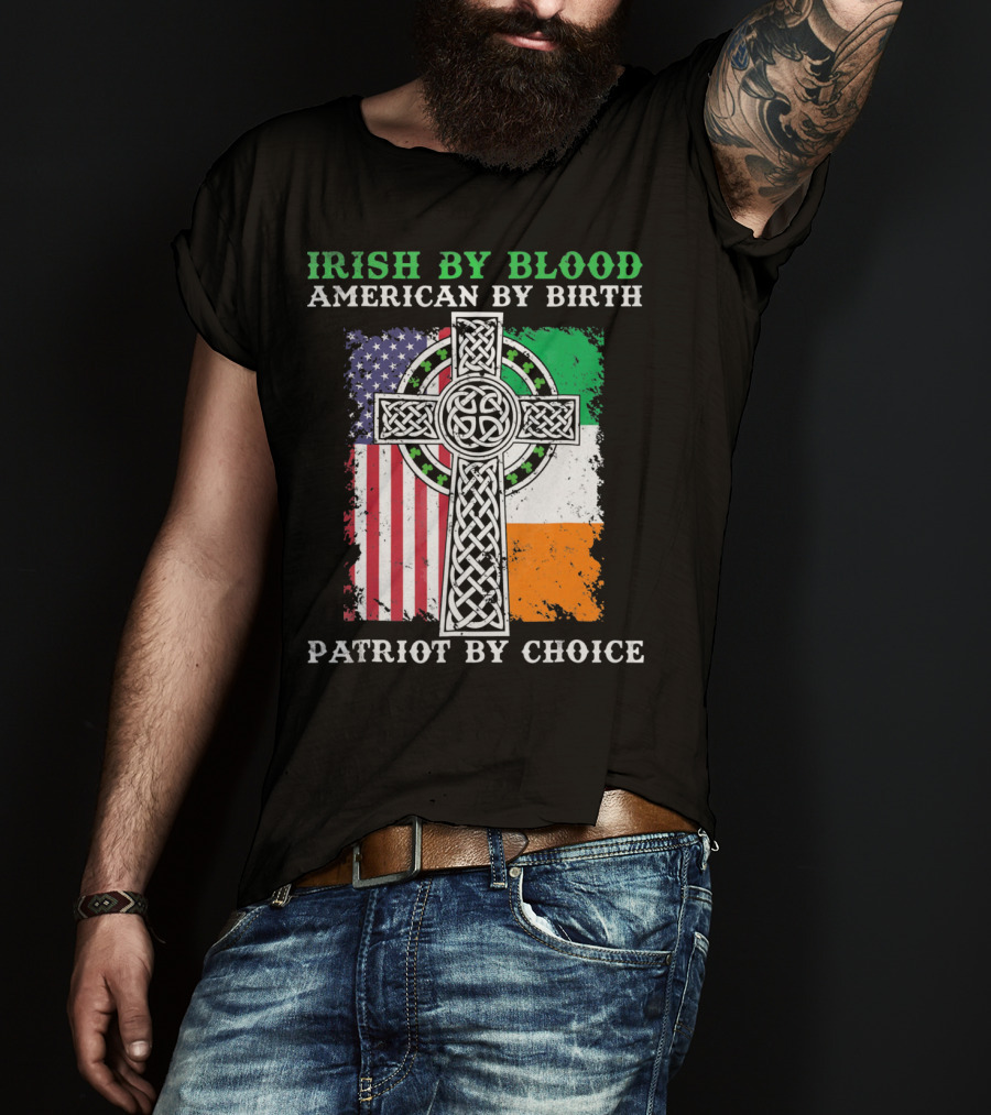 Irish By Blood American By Birth Patriot By Choice Celtic Cross American Irish Flags T-Shirt