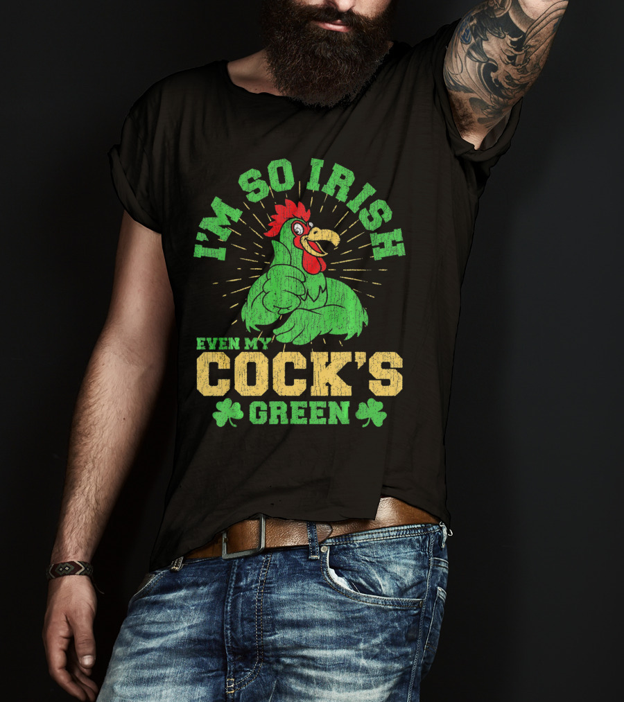 I'm So Irish Even My Cock's Green St Patrick's Day Rooster Shamrock T-Shirt