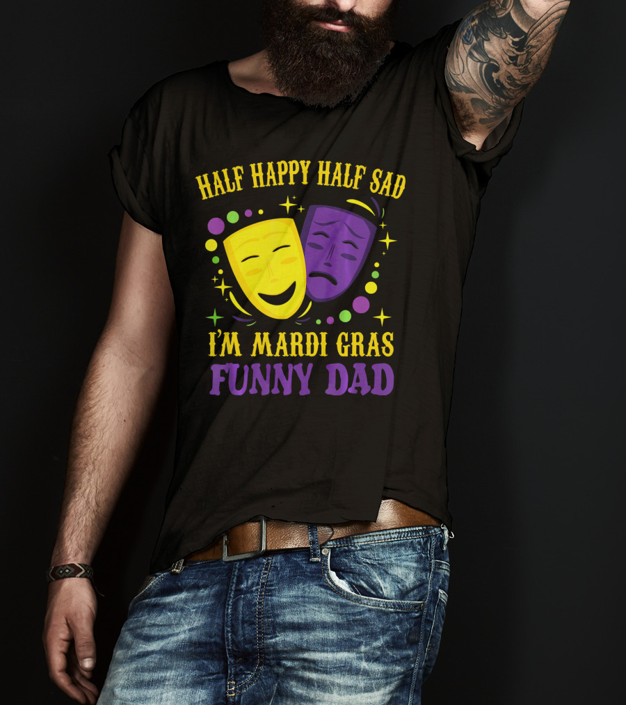 Half Happy Half Sad I'm Mardi Gras Funny Dad T-Shirt