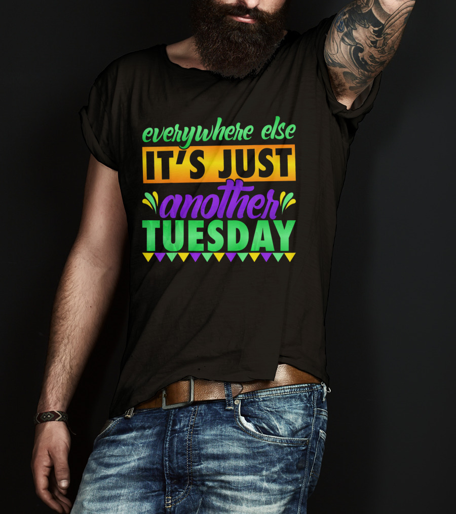 Everywhere Else It's Just Another Mardi Gras Tuesday T-Shirt