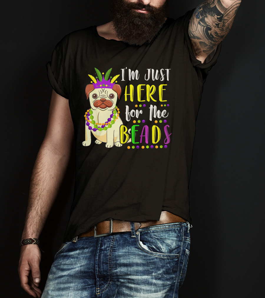 I'm Just Here For The Beads Pug Mardi Gras T-Shirt