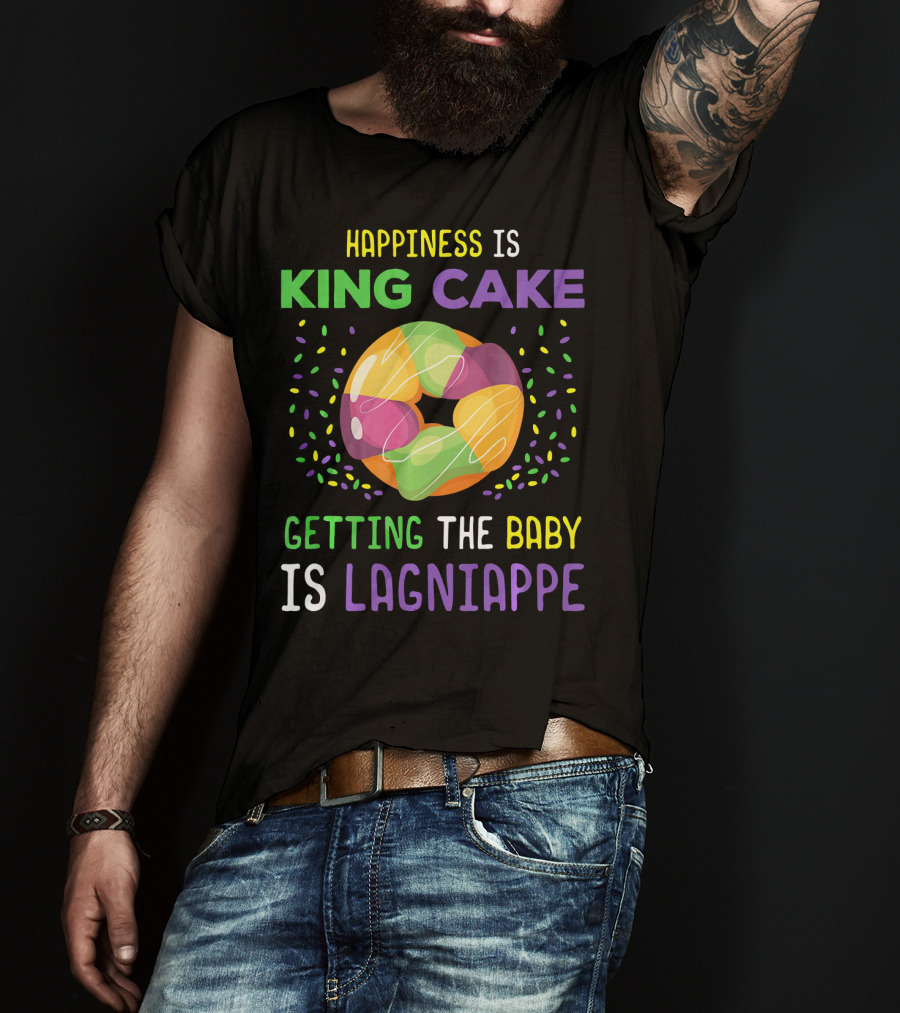 Happiness Is King Cake Getting The Baby Is Lagniappe Mardi Gras Costume T-Shirt