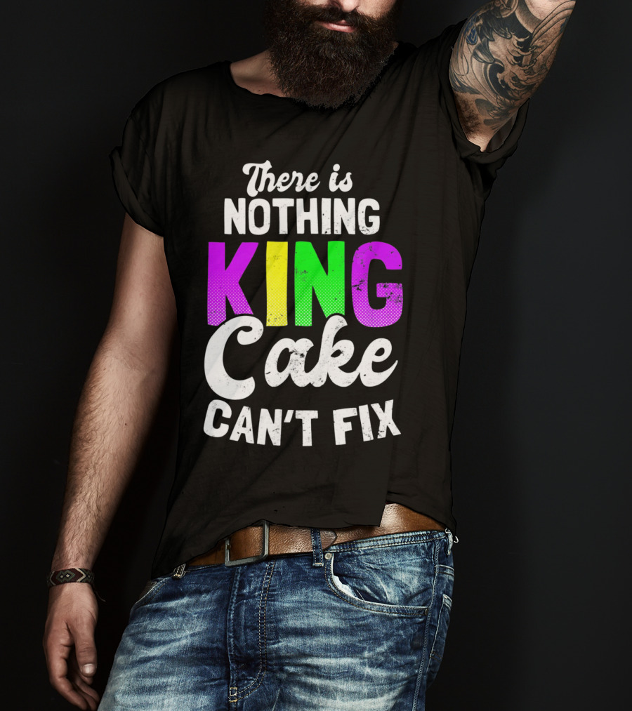 There Is Nothing King Cake Can't Fix T-Shirt