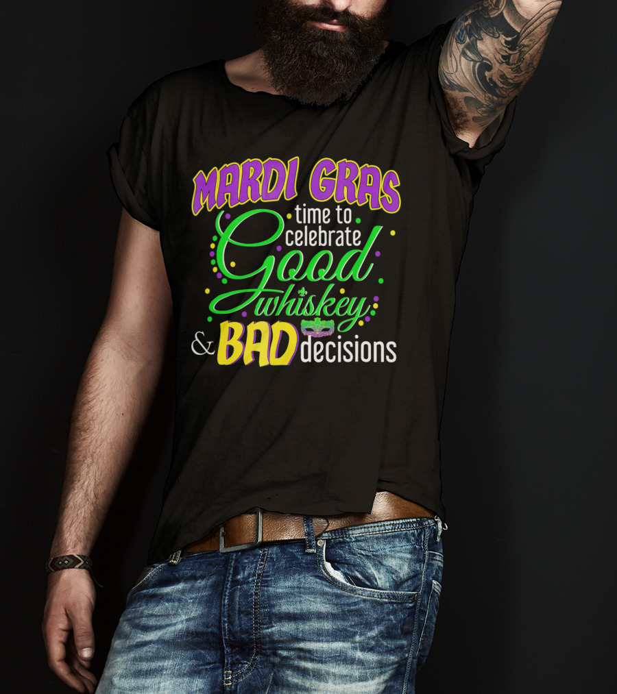 Mardi Gras Time To Celebrate Good Whiskey And Bad Decisions T-Shirt