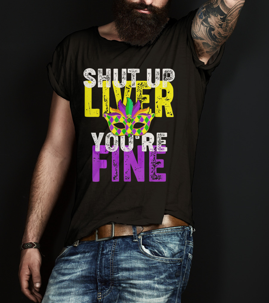 Shut Up Liver You Are Fine Funny Drinkin Mardi Gras Mask T-Shirt
