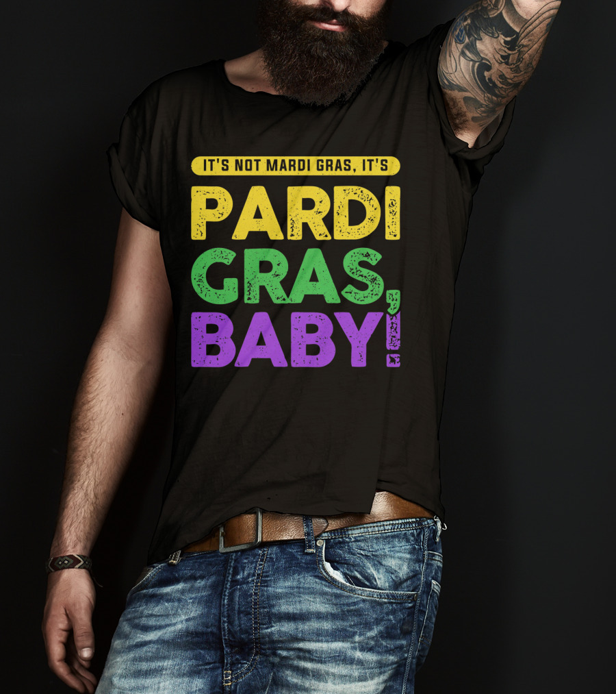 It's Not Mardi Gras It's Pardi Gras Baby T-Shirt