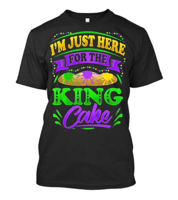 I'm Just Here For The King Cake T-Shirt