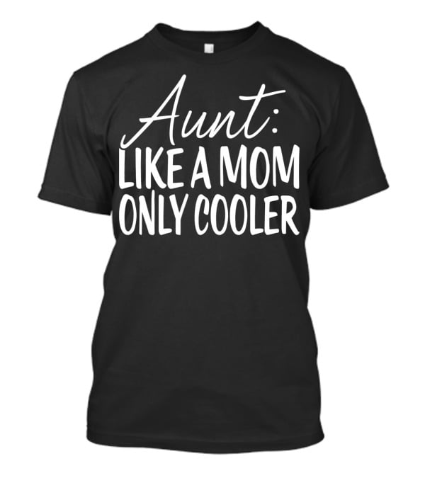 Aunt: Like A Mom Only Cooler T-Shirt