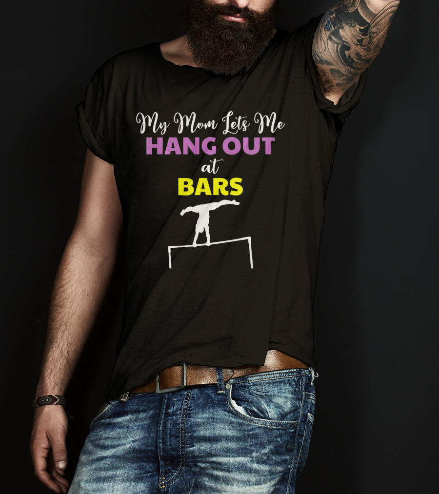 My Mom Lets Me Hang Out At Bars Gymnastics Humor T-Shirt