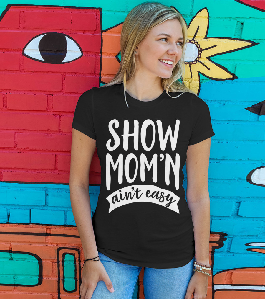 SHOW MOM'N AIN'T EASY Livestock Show Humor T-Shirt