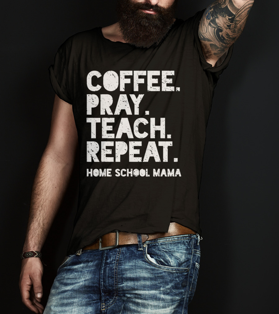 Coffee Pray Teach Repeat Home School Mama T-Shirt