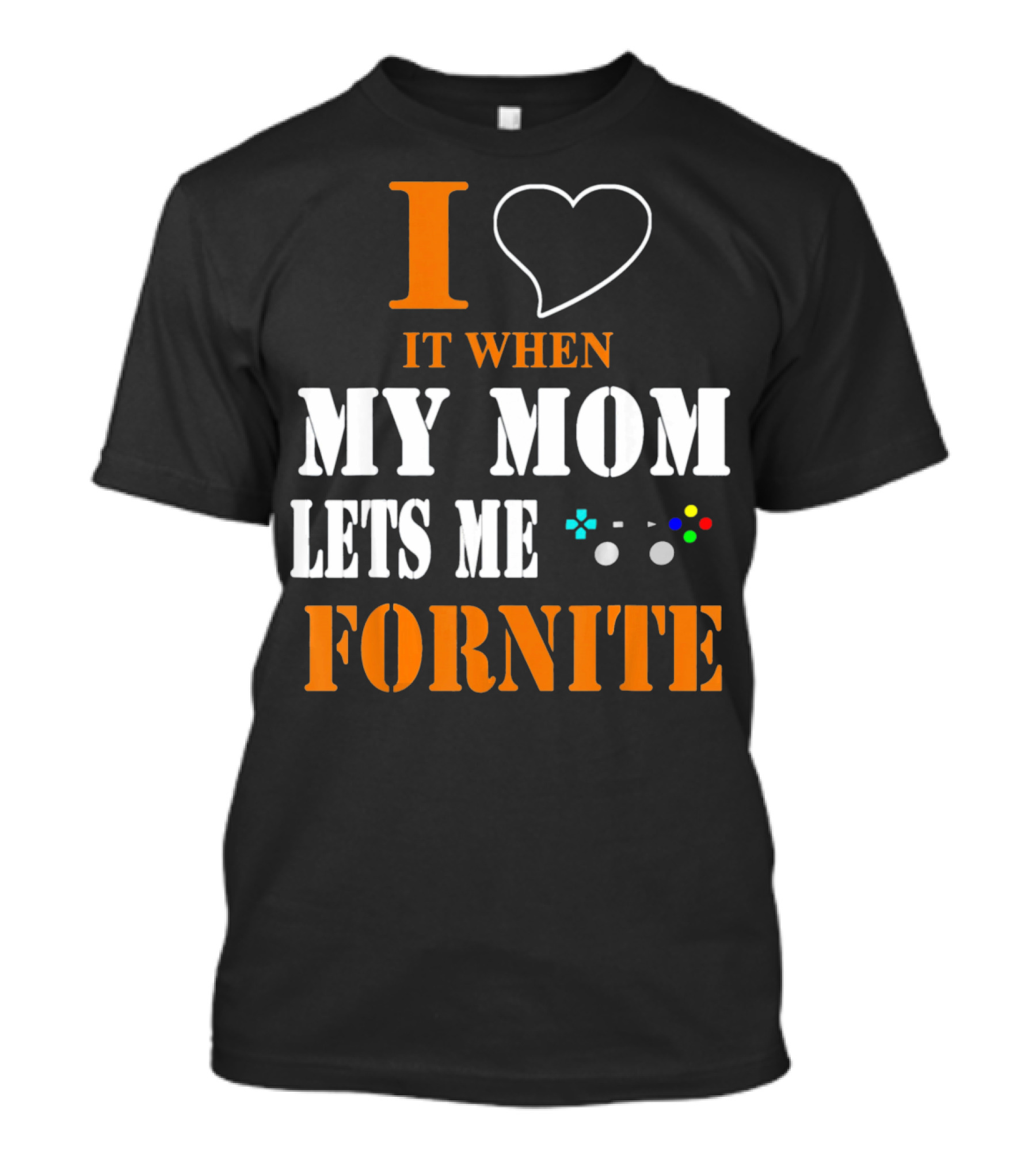 I Love It When My Mom Lets Me Play Fornite Game Controller T-Shirt