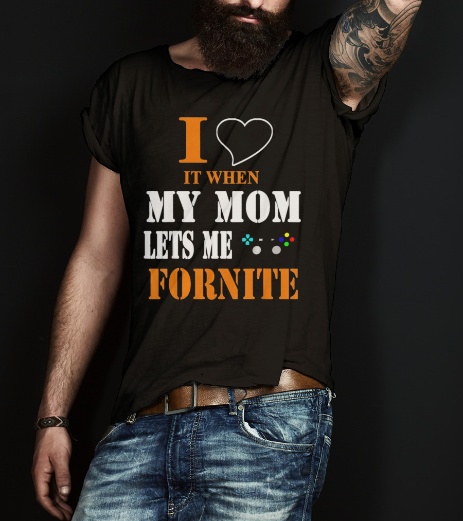 I Love It When My Mom Lets Me Play Fornite Game Controller T-Shirt