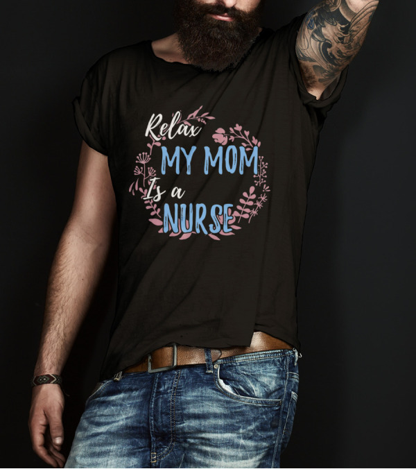 Relax My Mom Is A Nurse Floral Text T-Shirt