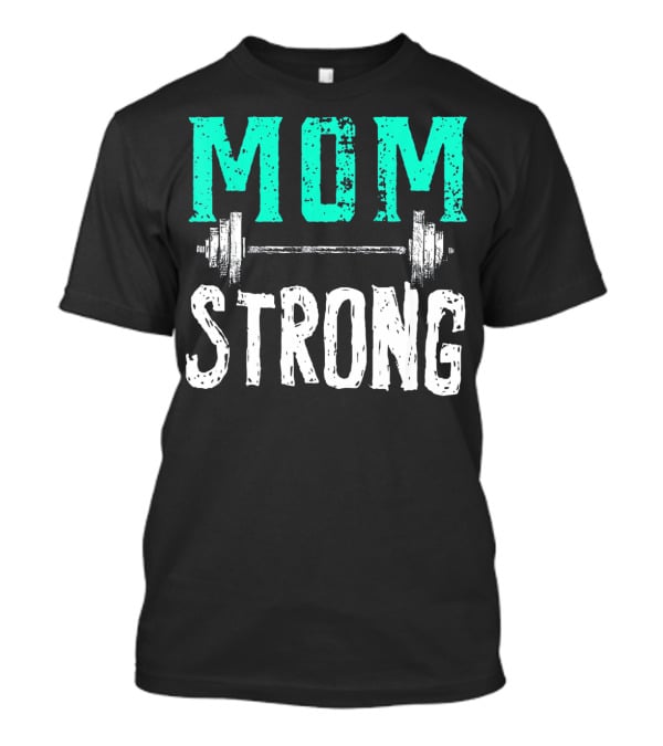 Mom Strong Funny Fitness Barbell Strength T-Shirt