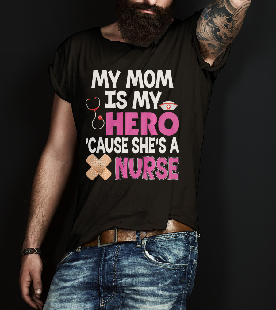 My Mom Is My Hero 'Cause She's A Nurse Stethoscope Nurse Hat Bandages T-Shirt