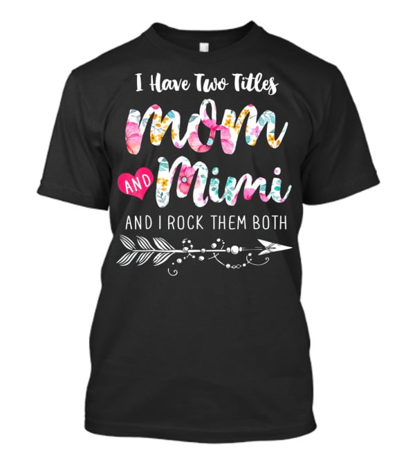 I Have Two Titles Mom And Mimi And I Rock Them Both Floral Arrow T-Shirt