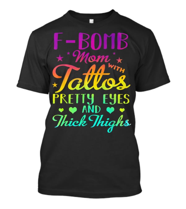 F Bomb Mom With Tattoos Pretty Eyes And Thick Thighs T-Shirt